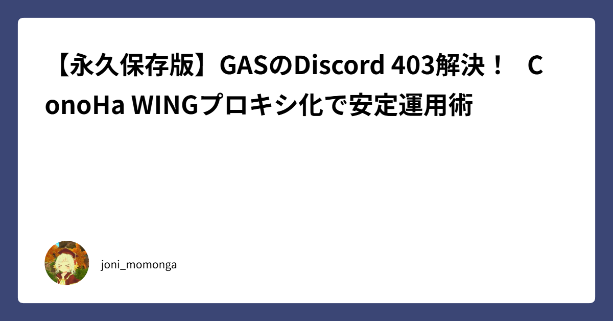 【永久保存版】GASのDiscord 403解決！ ConoHa WINGプロキシ化で安定運用術｜さまじゃないmomongaのブログ